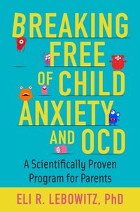 Breaking Free of Child Anxiety and OCD [DRM] - Eli R. Lebowitz - ebook