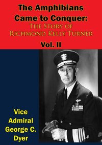 Amphibians Came to Conquer: The Story of Richmond Kelly Turner Vol. II [DRM] - Rear Admiral Earnest McNeill Eller - ebook