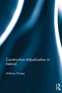 Construction Adjudication in Ireland [DRM] - Anthony Hussey - ebook