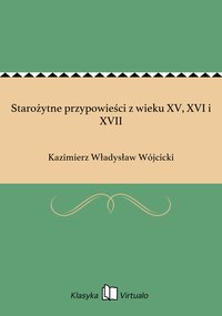 Starożytne przypowieści z wieku XV, XVI i XVII - Kazimierz Władysław Wójcicki - ebook