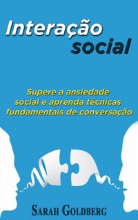 Interação social: Supere a ansiedade social e aprenda técnicas fundamentais de conversação. [DRM] - Sarah Goldberg - ebook
