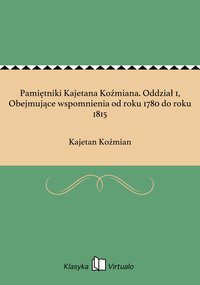 Pamiętniki Kajetana Koźmiana. Oddział 1, Obejmujące wspomnienia od roku 1780 do roku 1815 - Kajetan Koźmian - ebook