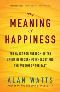 Meaning of Happiness [DRM] - Alan Watts - ebook