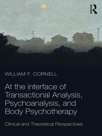 At the Interface of Transactional Analysis, Psychoanalysis, and Body Psychotherapy [DRM] - William F. Cornell - ebook