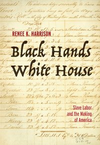 Black Hands, White House: Slave Labor and the Making of America [DRM] - Renee K. Harrison - ebook