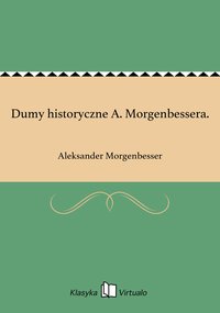 Dumy historyczne A. Morgenbessera. - Aleksander Morgenbesser - ebook