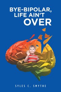 Bye-Bipolar, Life Ain't Over [DRM] - Syles C. Smythe - ebook