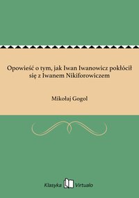 Opowieść o tym, jak Iwan Iwanowicz pokłócił się z Iwanem Nikiforowiczem - Mikołaj Gogol - ebook