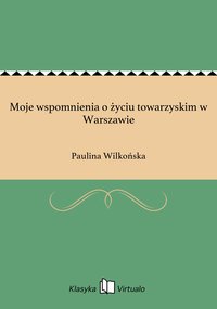 Moje wspomnienia o życiu towarzyskim w Warszawie - Paulina Wilkońska - ebook