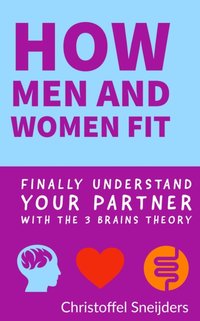 How Men and Women Fit : Finally Understand Your Partner with the 3 Brains Theory [DRM] - Christoffel Sneijders - ebook