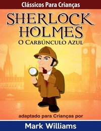 Clássicos para Crianças: Sherlock Holmes: O Carbúnculo Azul, por Mark Williams - Mark Williams - ebook