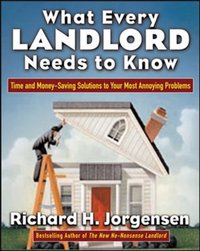 What Every Landlord Needs to Know: Time and Money-Saving Solutions to Your Most Annoying Problems [DRM] - Richard H. Jorgensen - ebook