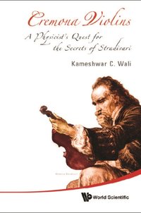 Cremona Violins: A Physicist's Quest For The Secrets Of Stradivari (With Dvd-rom) [DRM] - Wali Kameshwar C Wali - ebook