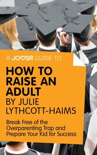 Joosr Guide to... How to Raise an Adult by Julie Lythcott-Haims [DRM] - Joosr - ebook