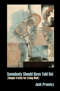 Somebody Should Have Told Us!: Simple Truths for Living Well [DRM] - Jack Pransky - ebook