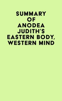 Summary of Anodea Judith's Eastern Body, Western Mind [DRM] - IRB Media - ebook