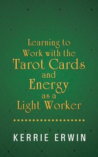 Learning to Work with the Tarot Cards and Energy as a Light Worker [DRM] - Kerrie Erwin - ebook