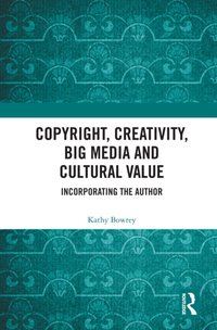 Copyright, Creativity, Big Media and Cultural Value [DRM] - Kathy Bowrey - ebook