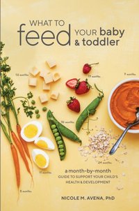 What to Feed Your Baby and Toddler [DRM] - PhD Nicole M. Avena - ebook
