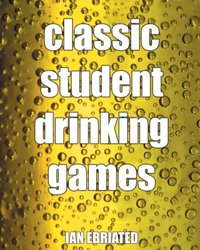 Classic Student Drinking Games [DRM] - Ian Ebriated - ebook