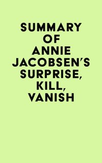 Summary of Annie Jacobsen 's Surprise, Kill, Vanish [DRM] - IRB Media - ebook