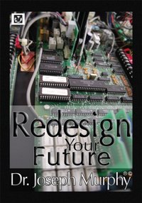 Re-Design Your Future [DRM] - Dr. Joseph Murphy - ebook
