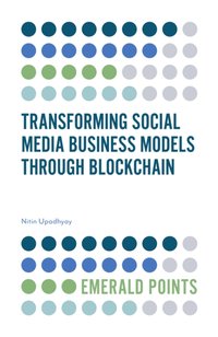 Transforming Social Media Business Models Through Blockchain [DRM] - Nitin Upadhyay - ebook