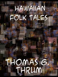 Hawaiian Folk Tales A Collection of Native Legends [DRM] - Thomas George Thrum - ebook