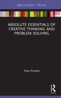 Absolute Essentials of Creative Thinking and Problem Solving [DRM] - Tony Proctor - ebook