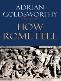 How Rome Fell [DRM] - Goldsworthy Adrian Goldsworthy - ebook