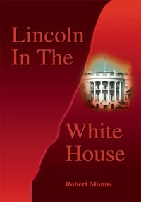 Lincoln in the White House [DRM] - Robert Manns - ebook