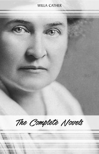 Willa Cather: The Complete Novels (My Antonia, Death Comes for the Archbishop, O Pioneers!, One of Ours...) [DRM] - Cather Willa Cather - ebook