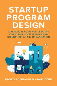 Startup Program Design: A Practical Guide for Creating Accelerators and Incubators at Any Organization [DRM] - Paolo Lombardi - ebook