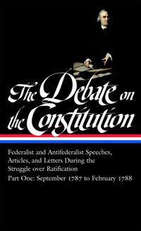 Debate on the Constitution: Federalist and Antifederalist Speeches, Articles, and Letters During the Struggle over Ratification Vol. 1 (LOA #62) [DRM] - Bernard Bailyn - ebook