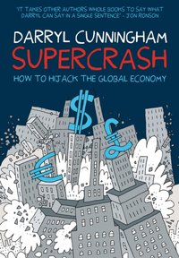 Supercrash : How to Hijack the Global Economy [DRM] - Darryl Cunningham - ebook
