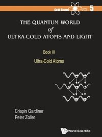 Quantum World Of Ultra-cold Atoms And Light, The - Book Iii: Ultra-cold Atoms [DRM] - Zoller Peter Zoller - ebook