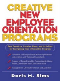 Creative New Employee Orientation Programs: Best Practices, Creative Ideas, and Activities for Energizing Your Orientation Program [DRM] - Doris M. Sims - ebook