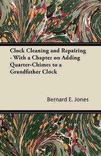 Clock Cleaning and Repairing - With a Chapter on Adding Quarter-Chimes to a Grandfather Clock [DRM] - Bernard E. Jones - ebook