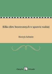 Kilka słów bezstronnych w sprawie ruskiej - Henryk Schmitt - ebook