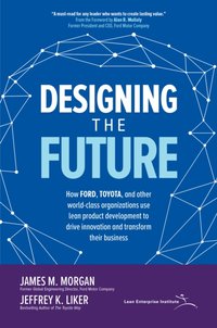 Designing the Future: How Ford, Toyota, and other World-Class Organizations Use Lean Product Development to Drive Innovation and Transform Their Business [DRM] - Jeffrey K. Liker - ebook