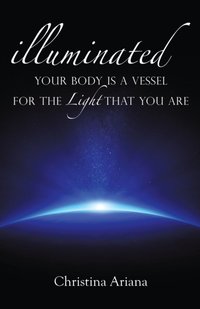 Your Body Is a Vessel for the Light That You Are [DRM] - Christina Ariana - ebook