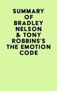 Summary of Bradley Nelson & Tony Robbins's The Emotion Code [DRM] - IRB Media - ebook