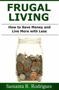 Frugal Living: How to Save Money and Live More with Less [DRM] - Samanta R. Rodrigues - ebook