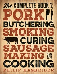 Complete Book of Pork Butchering, Smoking, Curing, Sausage Making, and Cooking [DRM] - Philip Hasheider - ebook