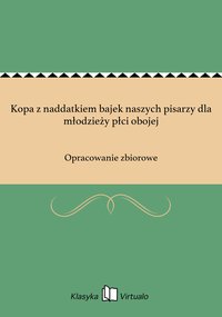 Kopa z naddatkiem bajek naszych pisarzy dla młodzieży płci obojej - Opracowanie zbiorowe - ebook