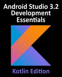 Android Studio 3.2 Development Essentials - Kotlin Edition [DRM] - Neil Smyth - ebook