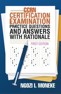 Ccrn Certification Examination Practice Questions and Answers with Rationale [DRM] - Ngozi I. Moneke - ebook