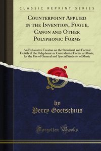 Counterpoint Applied in the Invention, Fugue, Canon and Other Polyphonic Forms [DRM] - Percy Goetschius - ebook