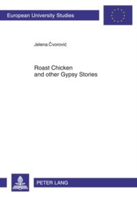 Roast Chicken and Other Gypsy Stories : Oral Narratives Among Serbian Gypsies [DRM] - Jelena Cvorovic - ebook