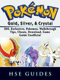 Pokemon Gold, Silver, & Crystal, 3DS, Exclusives, Pokemon, Walkthrough, Tips, Cheats, Download, Game Guide Unofficial [DRM] - Hse Guides - ebook